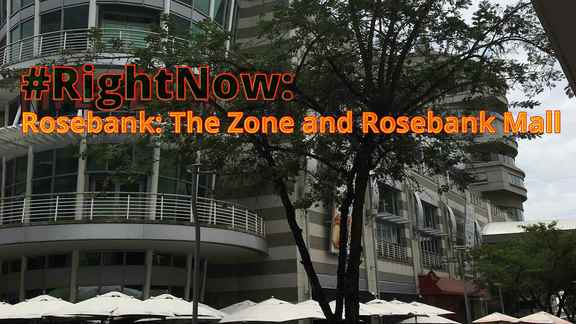 #RightNow Rosebank: The Zone & Rosebank Mall - Feb. 12th 2019